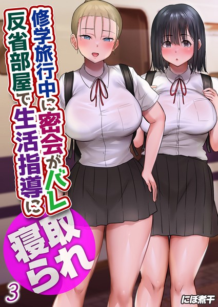 修学旅行中に密会がバレ反省部屋で生活指導に寝取られ【試し読み増量版】