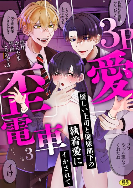 3P歪愛電車 〜優しい上司と俺様部下の執着愛にイかされて【R版】（単話）