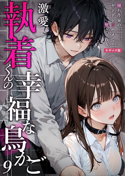 激愛執着くんの幸福な鳥かご 〜憧れ作家のヤンデレ甘ハメに堕とされる〜  モザイク版