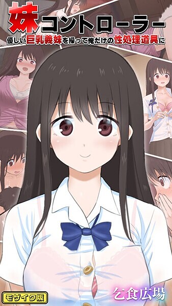妹コントローラー 優しい巨乳義妹を操って俺だけの性処理道具に モザイク版