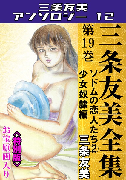 三条友美全集 第19巻 ソドムの恋人たち(2)少女奴●編<お宝原画入り特別版>・三条友美アンソロジー12