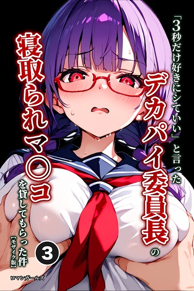 「「3秒だけ好きにシていい」と言ったデカパイ委員長の寝取られマ〇コを貸してもらった件（単話）【モザイク版】（単話）」ロマンガールズの作品紹介【s886atrlw01707】
